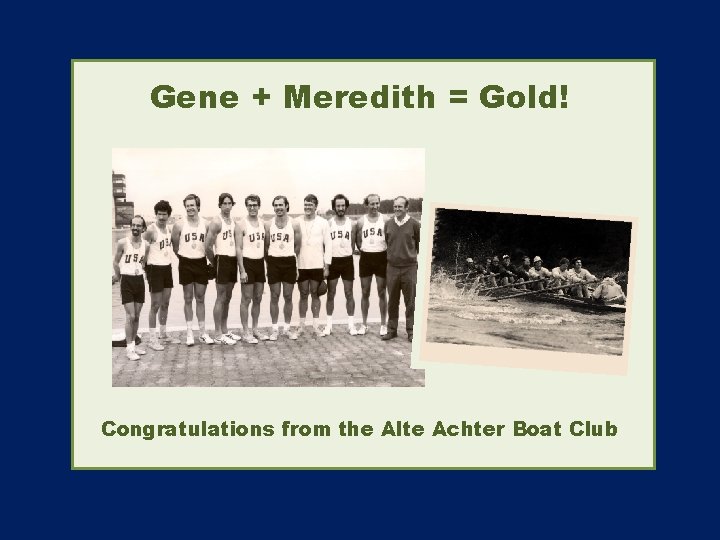 Gene + Meredith = Gold! Congratulations from the Alte Achter Boat Club 