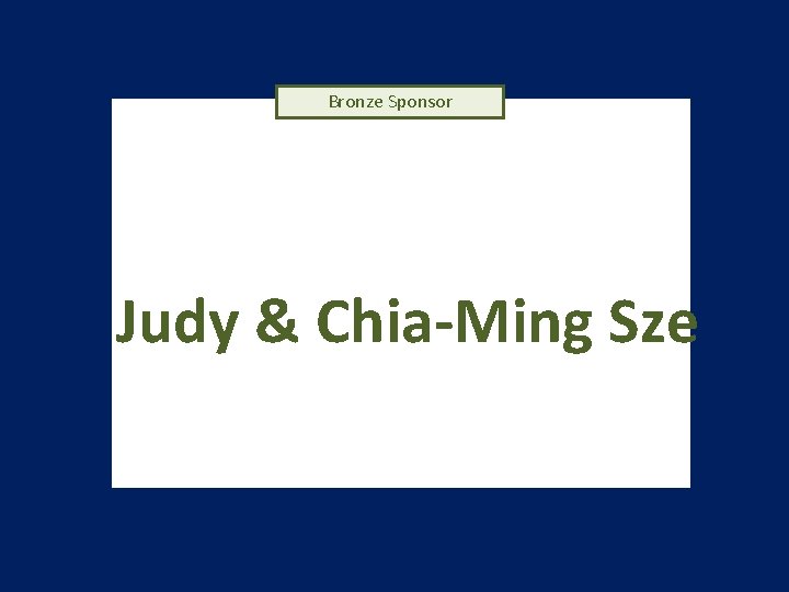 Bronze Sponsor Judy & Chia-Ming Sze 