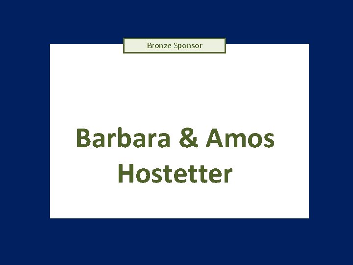 Bronze Sponsor Barbara & Amos Hostetter 