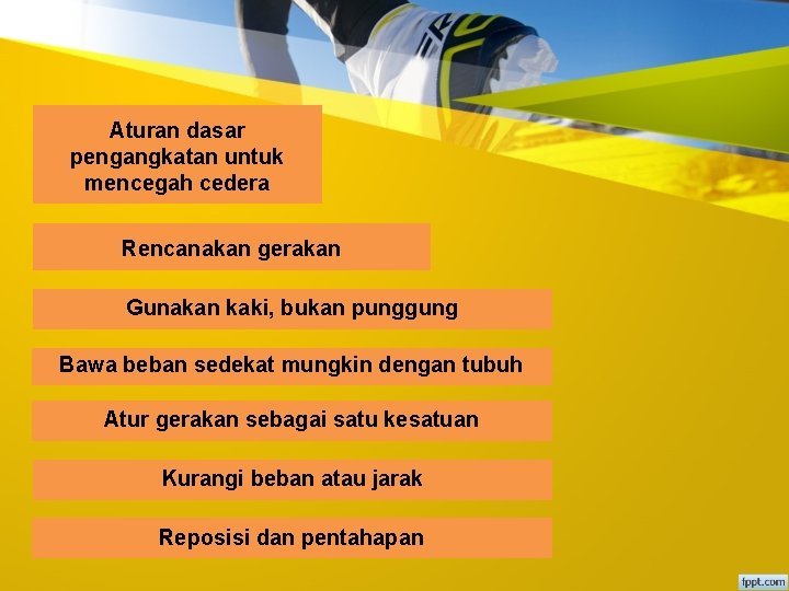 Aturan dasar pengangkatan untuk mencegah cedera Rencanakan gerakan Gunakan kaki, bukan punggung Bawa beban