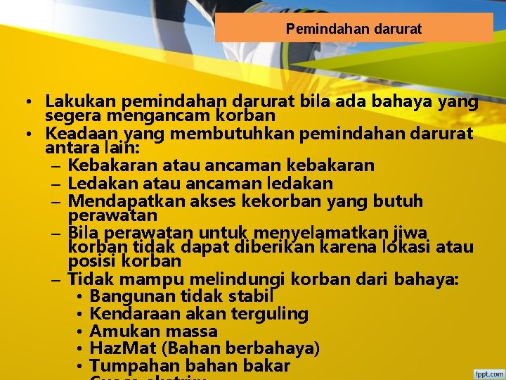 Pemindahan darurat • Lakukan pemindahan darurat bila ada bahaya yang segera mengancam korban •