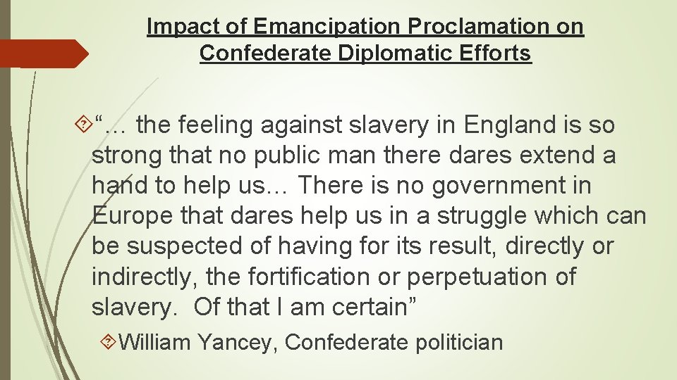 Impact of Emancipation Proclamation on Confederate Diplomatic Efforts “… the feeling against slavery in