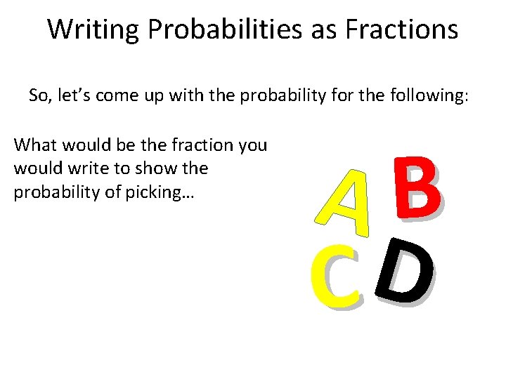 Writing Probabilities as Fractions So, let’s come up with the probability for the following: Writing Probabilities as Fractions So, let’s come up with the probability for the following: