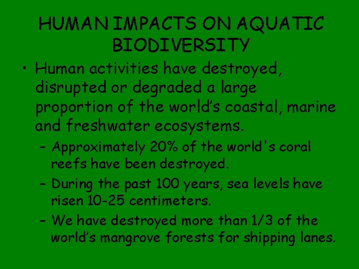 HUMAN IMPACTS ON AQUATIC BIODIVERSITY • Human activities have destroyed, disrupted or degraded a