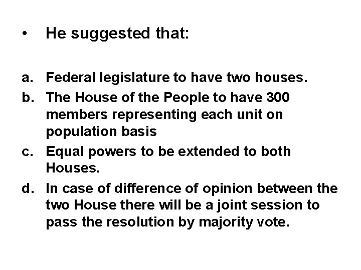  • He suggested that: a. Federal legislature to have two houses. b. The