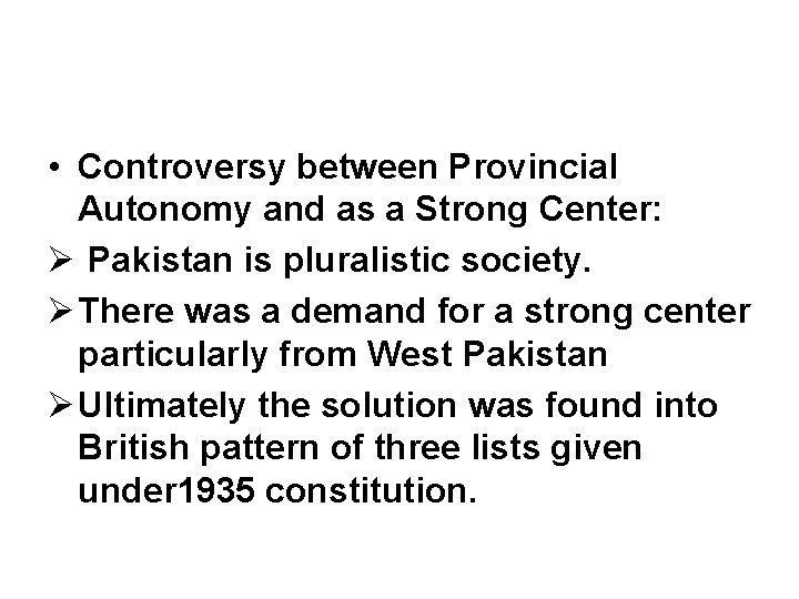  • Controversy between Provincial Autonomy and as a Strong Center: Ø Pakistan is