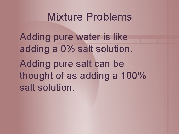 Mixture Problems Adding pure water is like adding a 0% salt solution. Adding pure