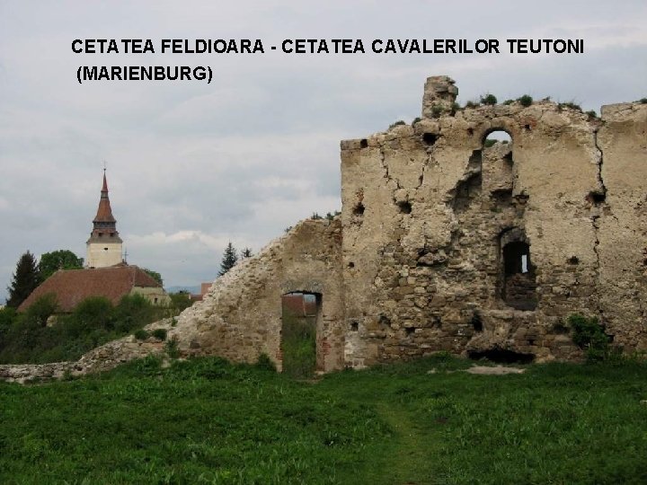 CETATEA FELDIOARA - CETATEA CAVALERILOR TEUTONI (MARIENBURG) 