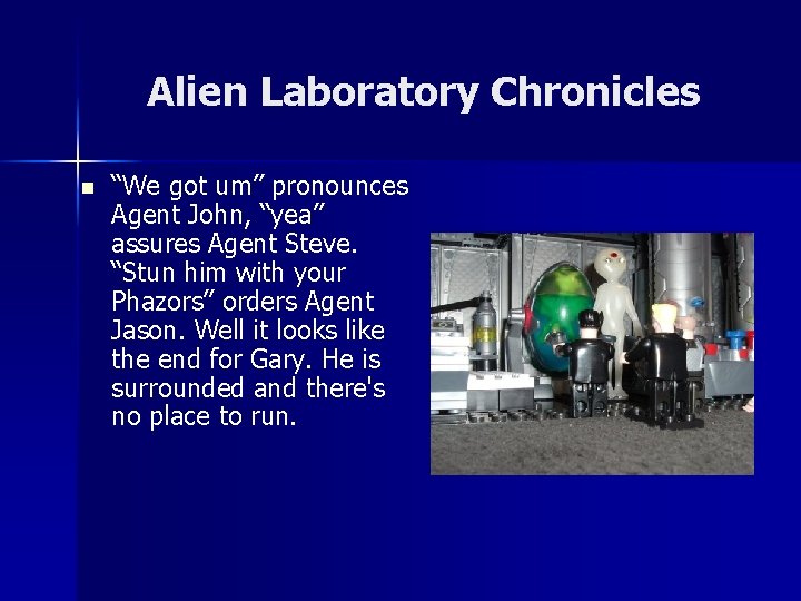 Alien Laboratory Chronicles n “We got um” pronounces Agent John, “yea” assures Agent Steve.