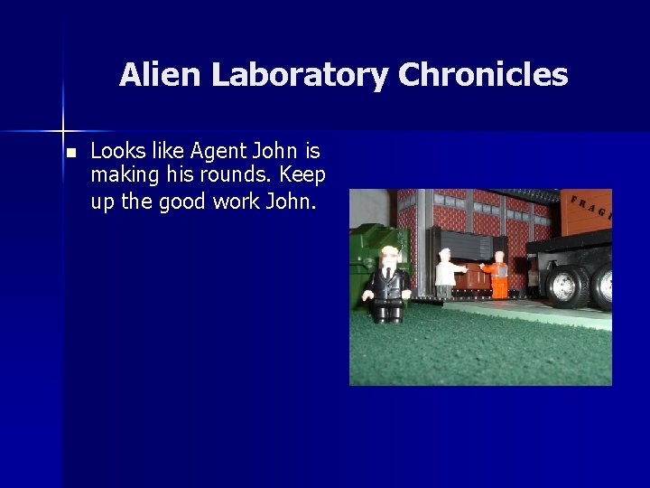 Alien Laboratory Chronicles n Looks like Agent John is making his rounds. Keep up