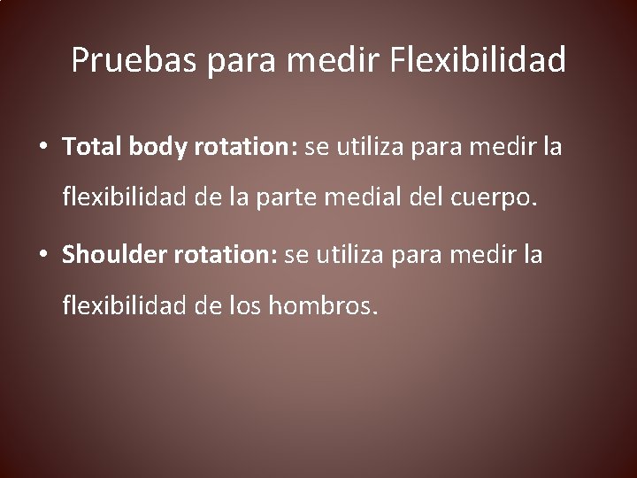 Pruebas para medir Flexibilidad • Total body rotation: se utiliza para medir la flexibilidad