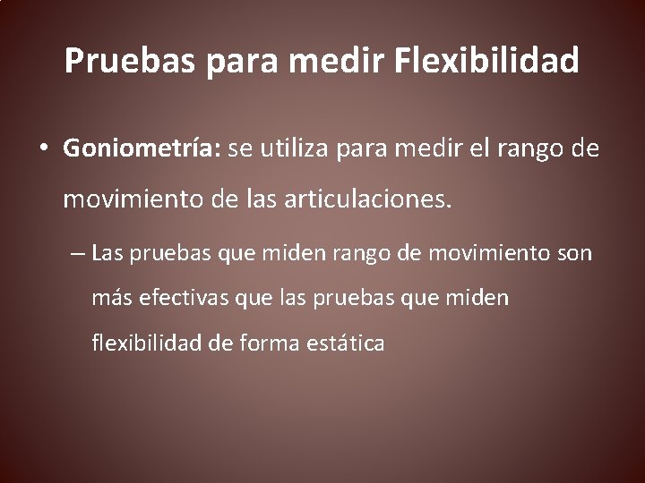 Pruebas para medir Flexibilidad • Goniometría: se utiliza para medir el rango de movimiento