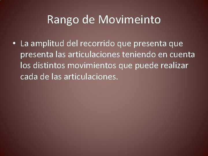 Rango de Movimeinto • La amplitud del recorrido que presenta las articulaciones teniendo en