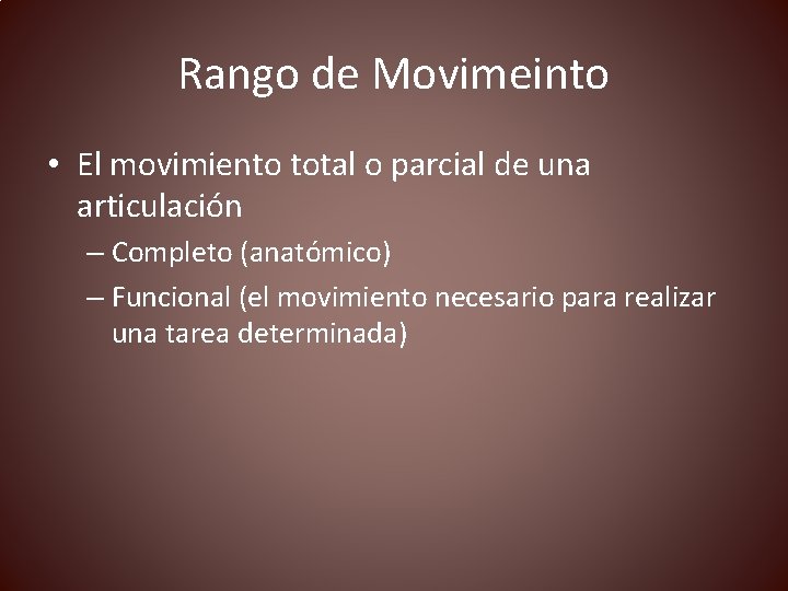 Rango de Movimeinto • El movimiento total o parcial de una articulación – Completo