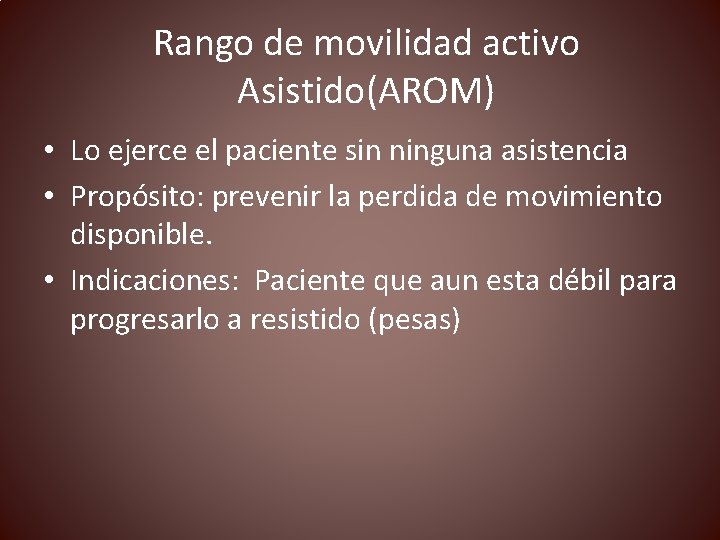 Rango de movilidad activo Asistido(AROM) • Lo ejerce el paciente sin ninguna asistencia •