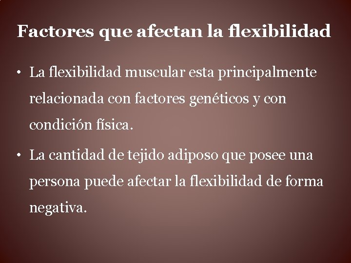 Factores que afectan la flexibilidad • La flexibilidad muscular esta principalmente relacionada con factores