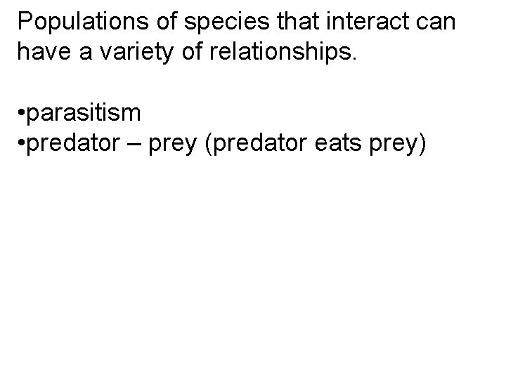 Populations of species that interact can have a variety of relationships. • parasitism •