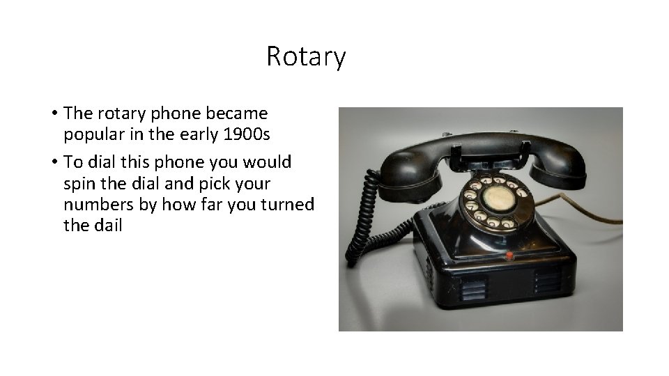 Rotary • The rotary phone became popular in the early 1900 s • To