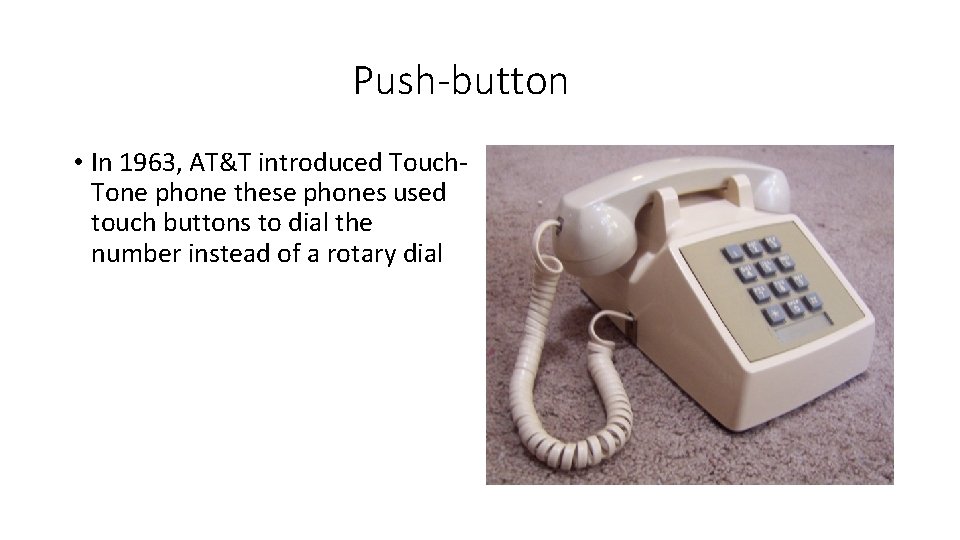 Push-button • In 1963, AT&T introduced Touch. Tone phone these phones used touch buttons