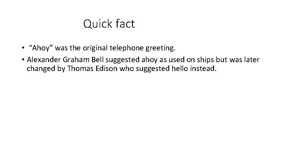 Quick fact • “Ahoy” was the original telephone greeting. • Alexander Graham Bell suggested