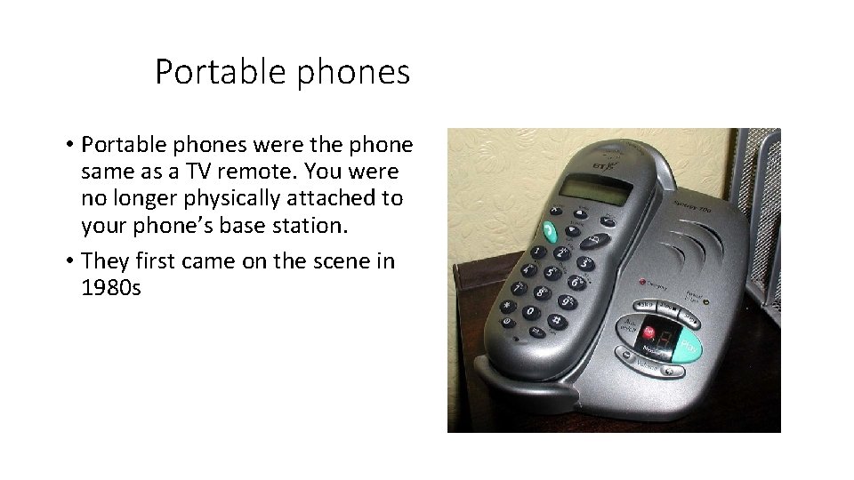 Portable phones • Portable phones were the phone same as a TV remote. You