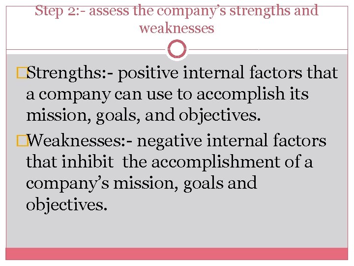 Step 2: - assess the company’s strengths and weaknesses �Strengths: - positive internal factors