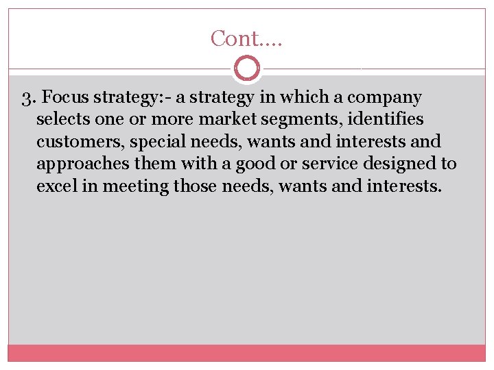 Cont…. 3. Focus strategy: - a strategy in which a company selects one or