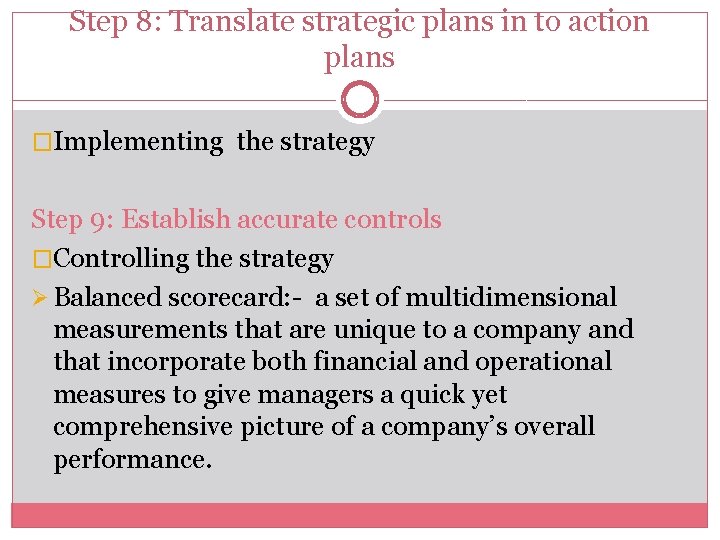 Step 8: Translate strategic plans in to action plans �Implementing the strategy Step 9: