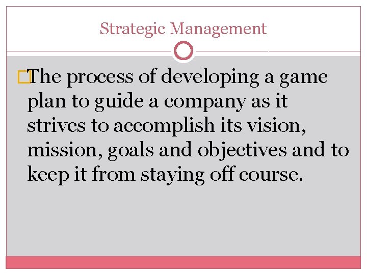 Strategic Management �The process of developing a game plan to guide a company as