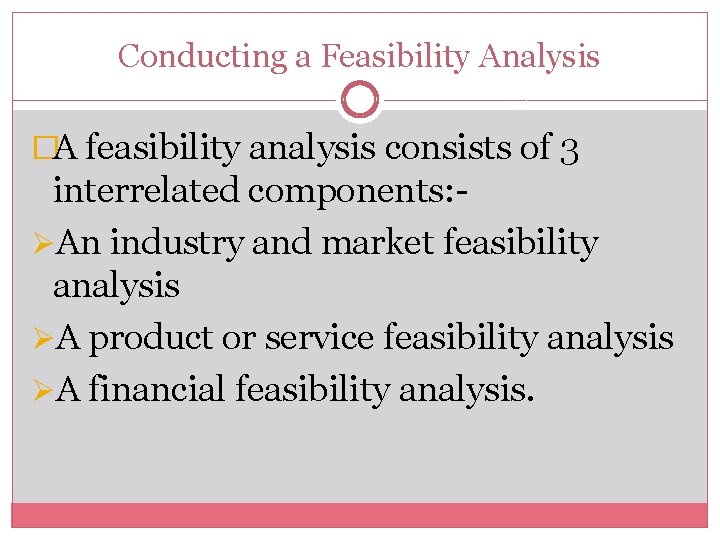 Conducting a Feasibility Analysis �A feasibility analysis consists of 3 interrelated components: ØAn industry