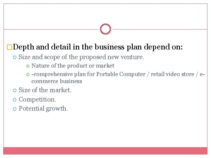 �Depth and detail in the business plan depend on: Size and scope of the