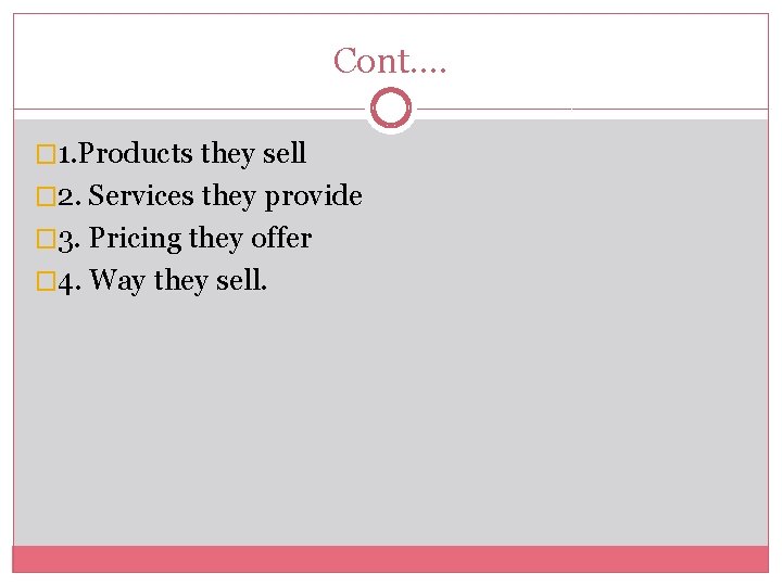 Cont…. � 1. Products they sell � 2. Services they provide � 3. Pricing