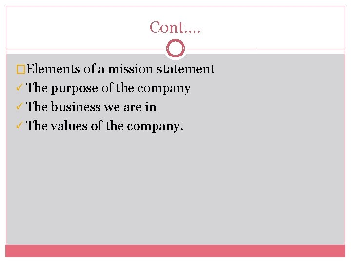 Cont…. �Elements of a mission statement ü The purpose of the company ü The