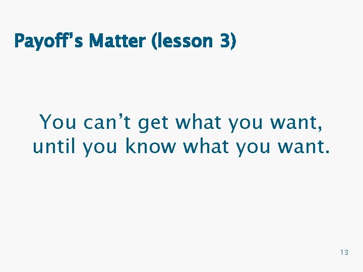 Payoff’s Matter (lesson 3) You can’t get what you want, until you know what