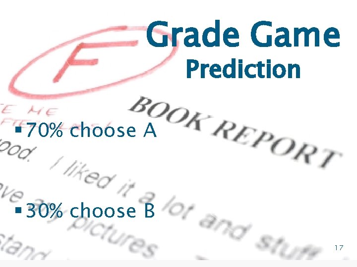 Grade Game Prediction § 70% choose A § 30% choose B 17 