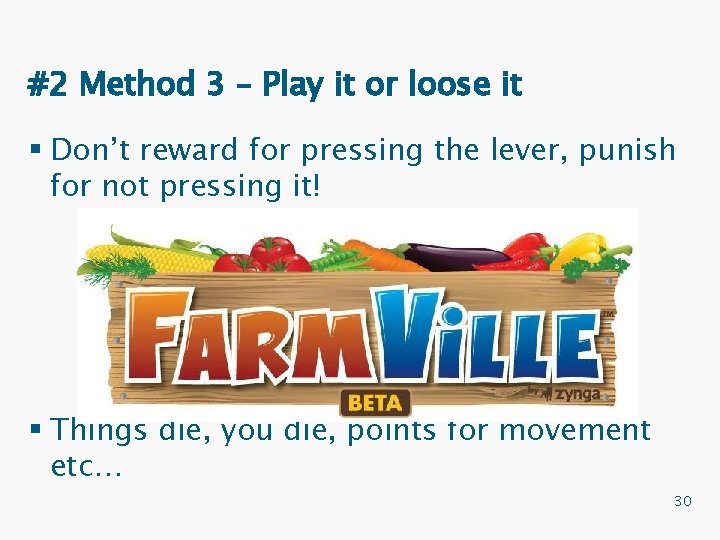 #2 Method 3 – Play it or loose it § Don’t reward for pressing