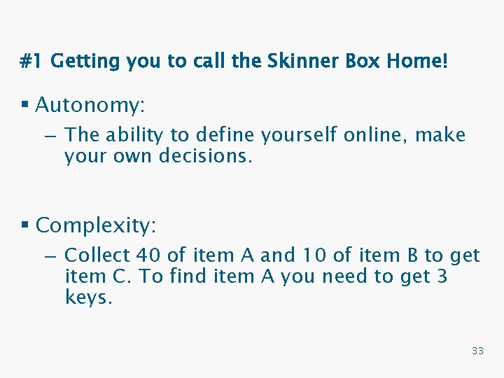 #1 Getting you to call the Skinner Box Home! § Autonomy: – The ability