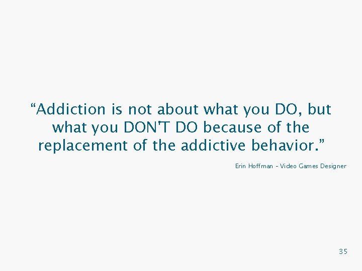 “Addiction is not about what you DO, but what you DON'T DO because of