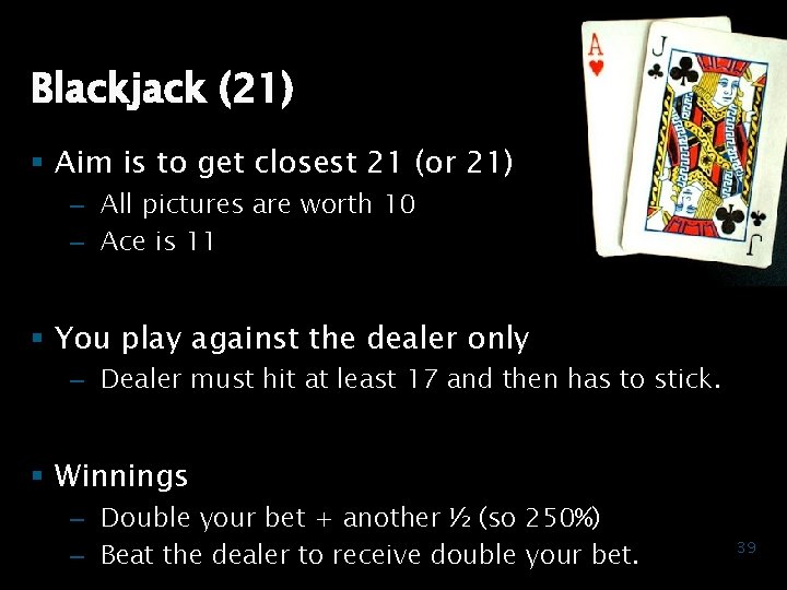 Blackjack (21) § Aim is to get closest 21 (or 21) – All pictures