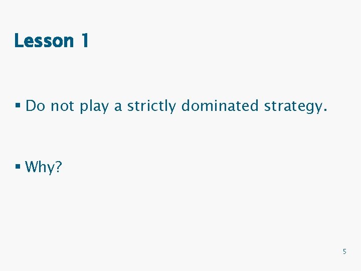 Lesson 1 § Do not play a strictly dominated strategy. § Why? 5 