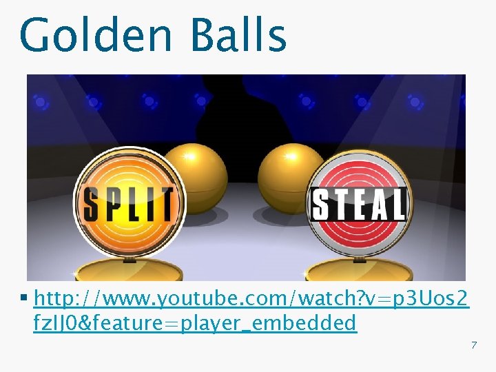 Golden Balls § http: //www. youtube. com/watch? v=p 3 Uos 2 fz. IJ 0&feature=player_embedded