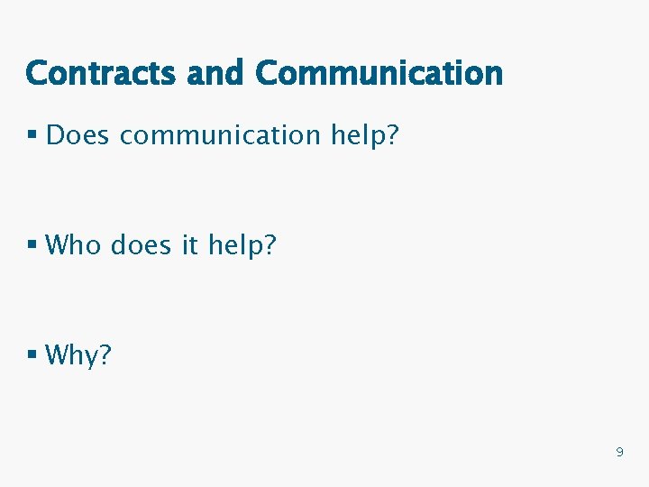 Contracts and Communication § Does communication help? § Who does it help? § Why?