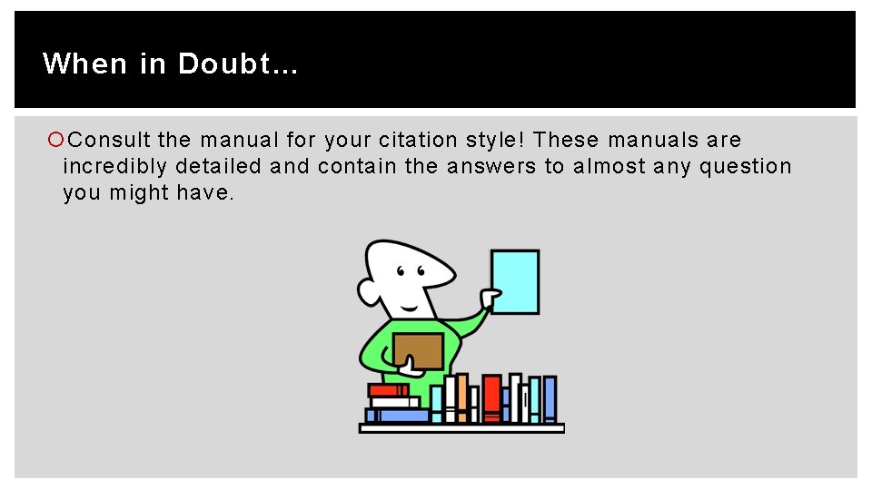 When in Doubt… Consult the manual for your citation style! These manuals are incredibly