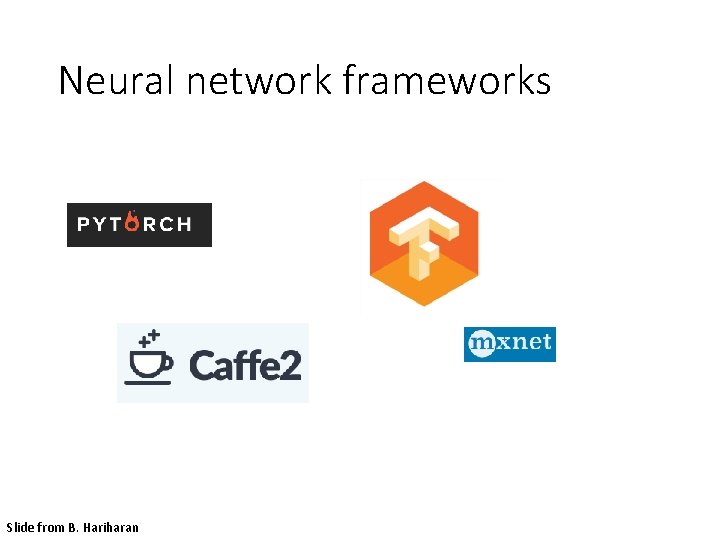 Neural network frameworks Slide from B. Hariharan 