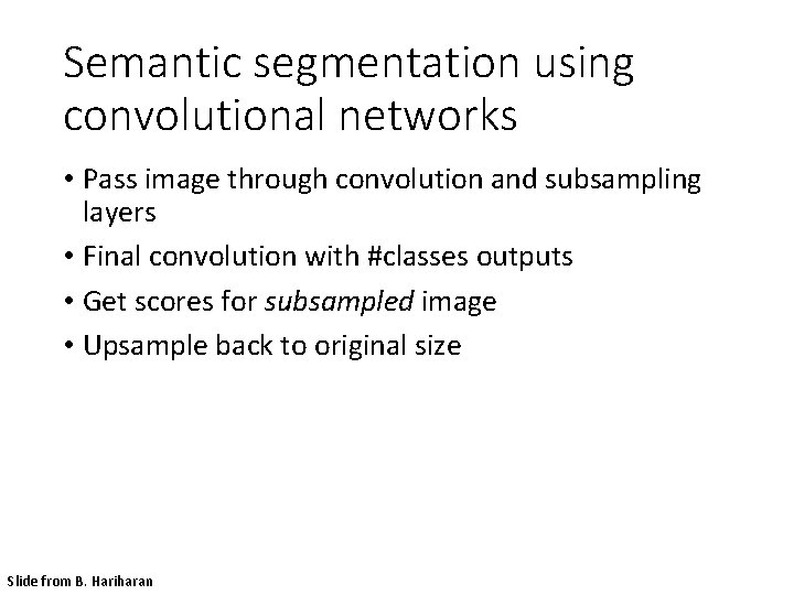 Semantic segmentation using convolutional networks • Pass image through convolution and subsampling layers •