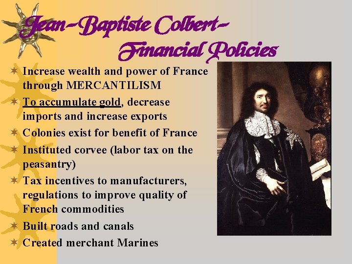 Jean-Baptiste Colbert. Financial Policies ¬ Increase wealth and power of France through MERCANTILISM ¬