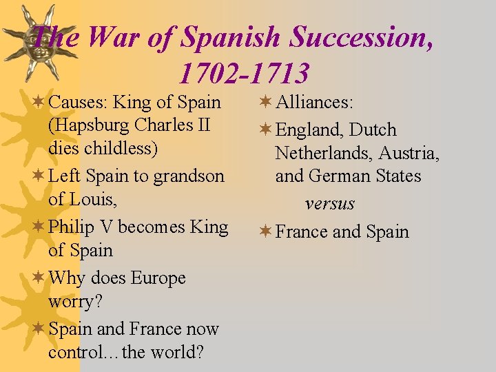 The War of Spanish Succession, 1702 -1713 ¬ Causes: King of Spain (Hapsburg Charles