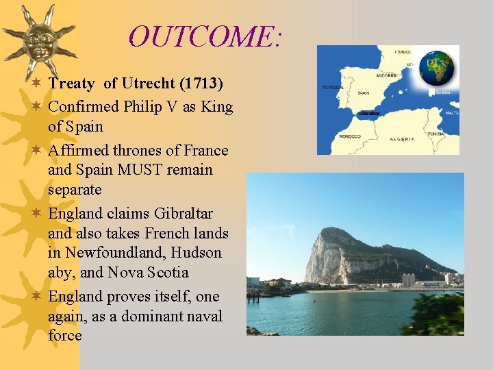 OUTCOME: ¬ Treaty of Utrecht (1713) ¬ Confirmed Philip V as King of Spain