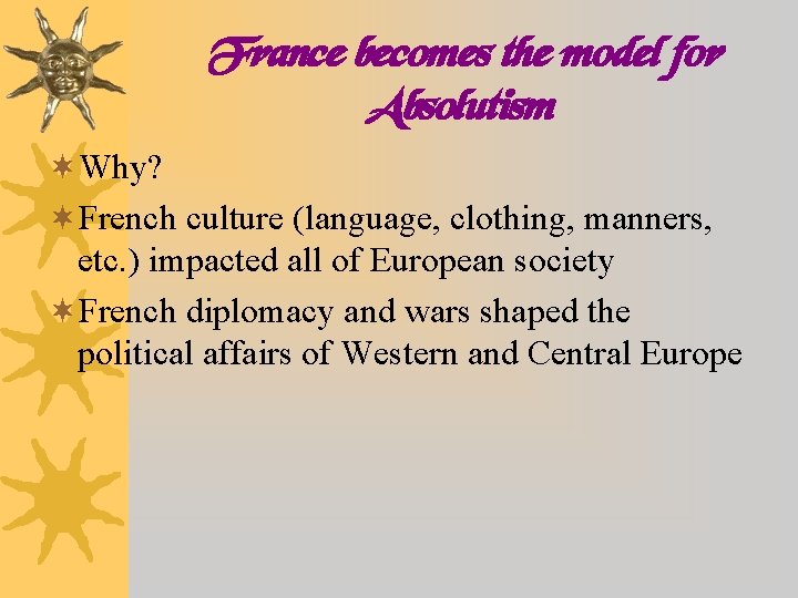 France becomes the model for Absolutism ¬Why? ¬French culture (language, clothing, manners, etc. )