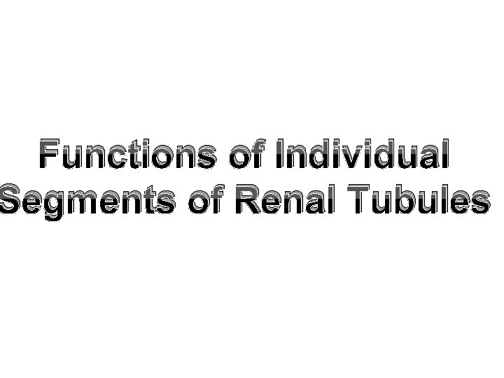 Functions of Individual Segments of Renal Tubules 